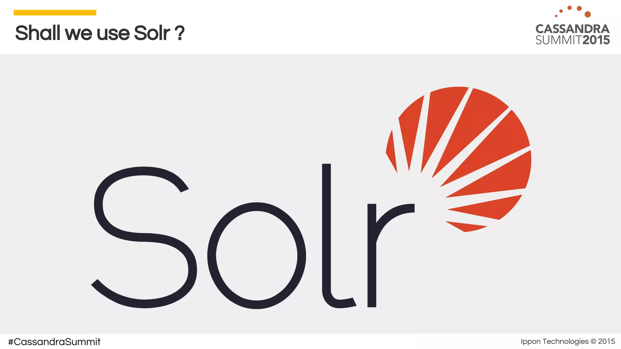 Ippon Technologies © 2015#CassandraSummit
Shall we use Solr ?
 