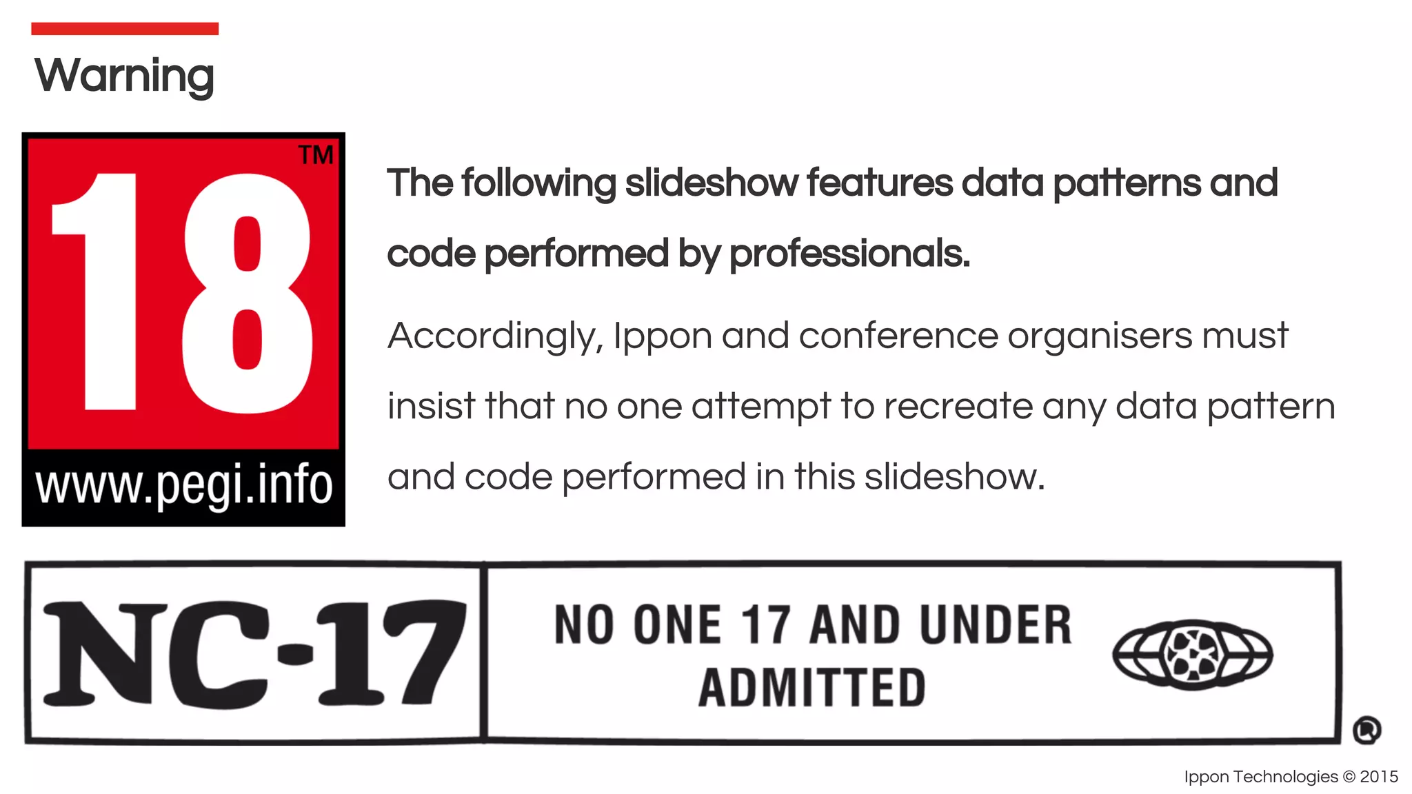 Ippon Technologies © 2015
Warning
The following slideshow features data patterns and
code performed by professionals.
Accordingly, Ippon and conference organisers must
insist that no one attempt to recreate any data pattern
and code performed in this slideshow.
 