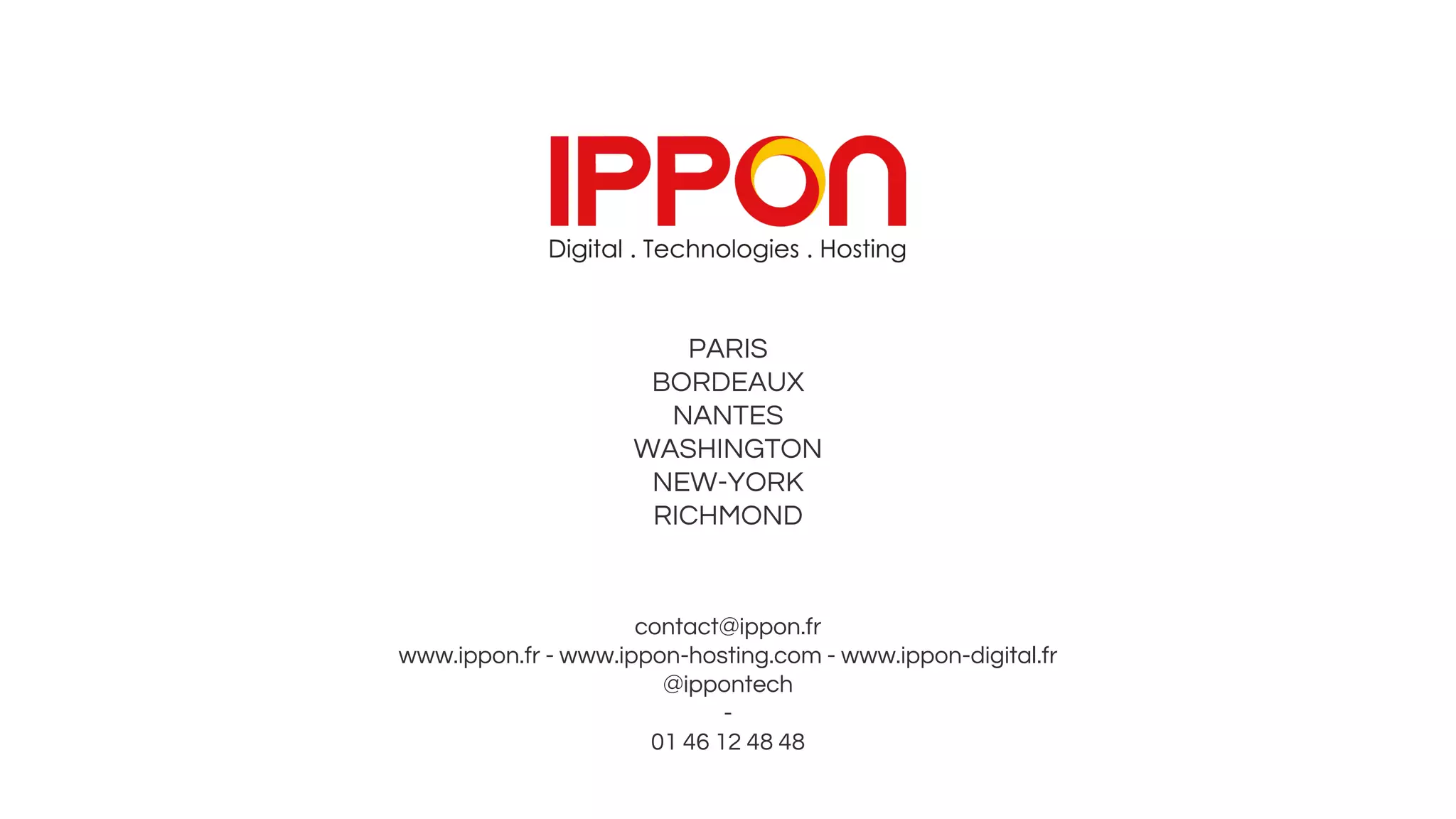 PARIS
BORDEAUX
NANTES
WASHINGTON
NEW-YORK
RICHMOND
contact@ippon.fr
www.ippon.fr - www.ippon-hosting.com - www.ippon-digital.fr
@ippontech
-
01 46 12 48 48
 