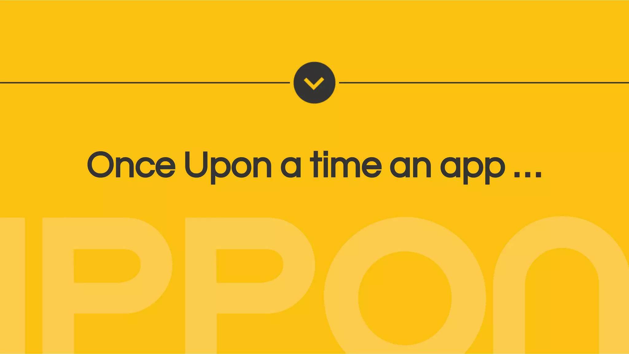 Once Upon a time an app …
 