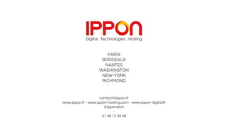 PARIS
BORDEAUX
NANTES
WASHINGTON
NEW-YORK
RICHMOND
contact@ippon.fr
www.ippon.fr - www.ippon-hosting.com - www.ippon-digital.fr
@ippontech
-
01 46 12 48 48
 