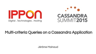 Multi-criteria Queries on a Cassandra Application
Jérôme Mainaud
 