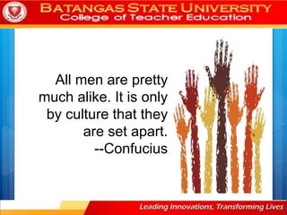 All men are pretty
much alike. It is only
by culture that they
are set apart.
--Confucius
 