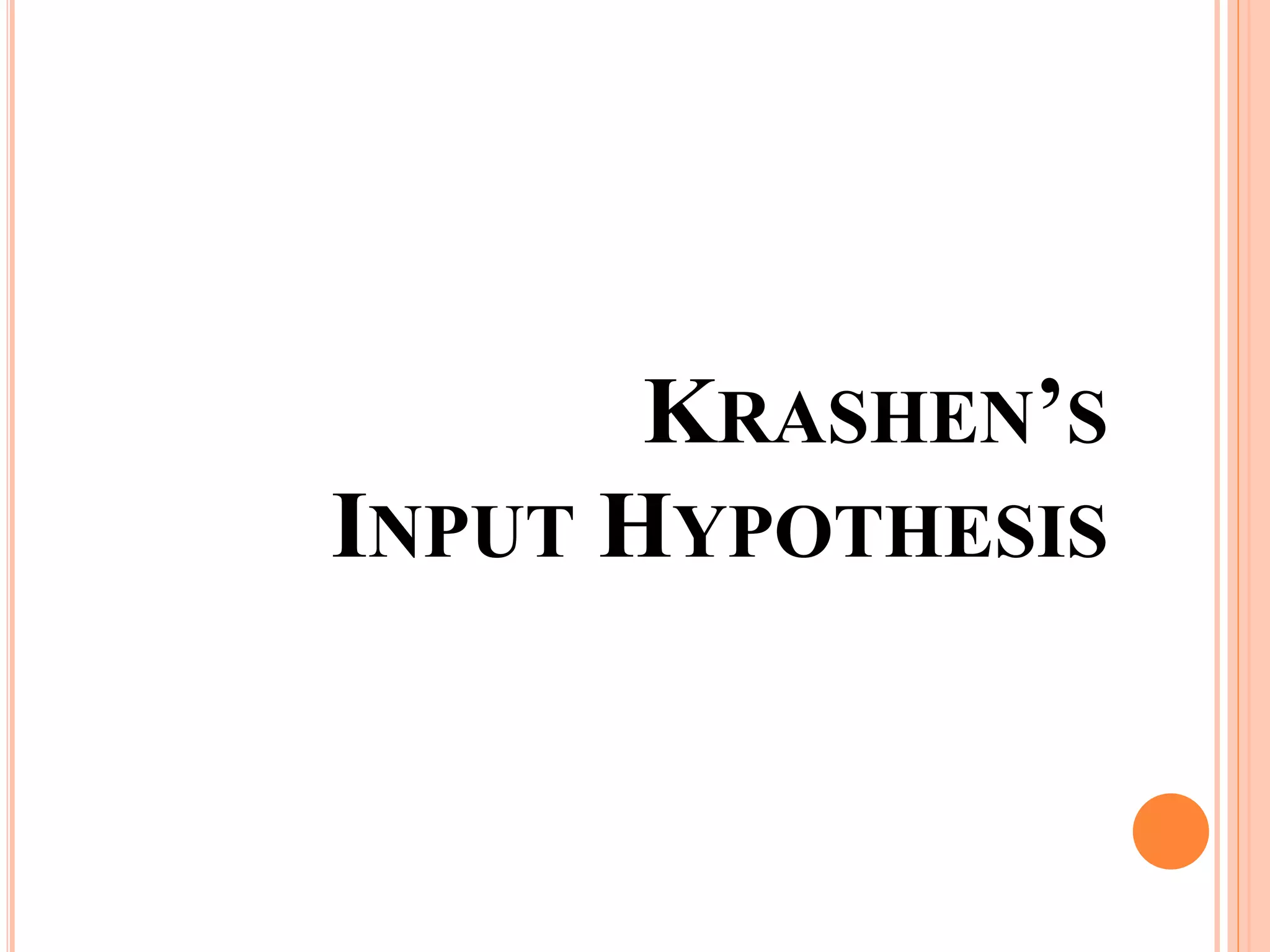 KRASHEN’S
INPUT HYPOTHESIS
 