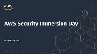 © 2022, Amazon Web Services, Inc. or its Affiliates.
AWS Security Immersion Day
Diciembre 2022
 