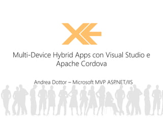 Multi-Device Hybrid Apps con Visual Studio e 
Apache Cordova 
Andrea Dottor – Microsoft MVP ASP.NET/IIS 
 