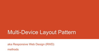 Multi-Device Layout Pattern

aka Responsive Web Design (RWD)
methods
 