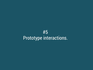 Tools for prototyping interactions:
Adobe Fireworks
(desktop app)
Flinto
(web-based app)
 