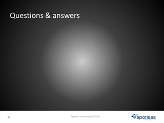 3939
Questions & answers
Spotless Interactive © 2013
 