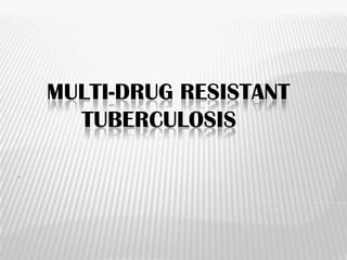 Multi-drug Resistant 		Tuberculosis . 
