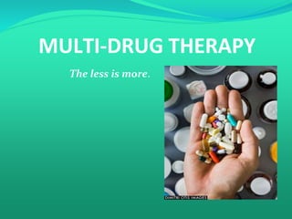 MULTI-DRUG THERAPY
The less is more.
 