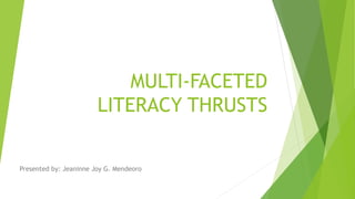 MULTI-FACETED
LITERACY THRUSTS
Presented by: Jeaninne Joy G. Mendeoro
 