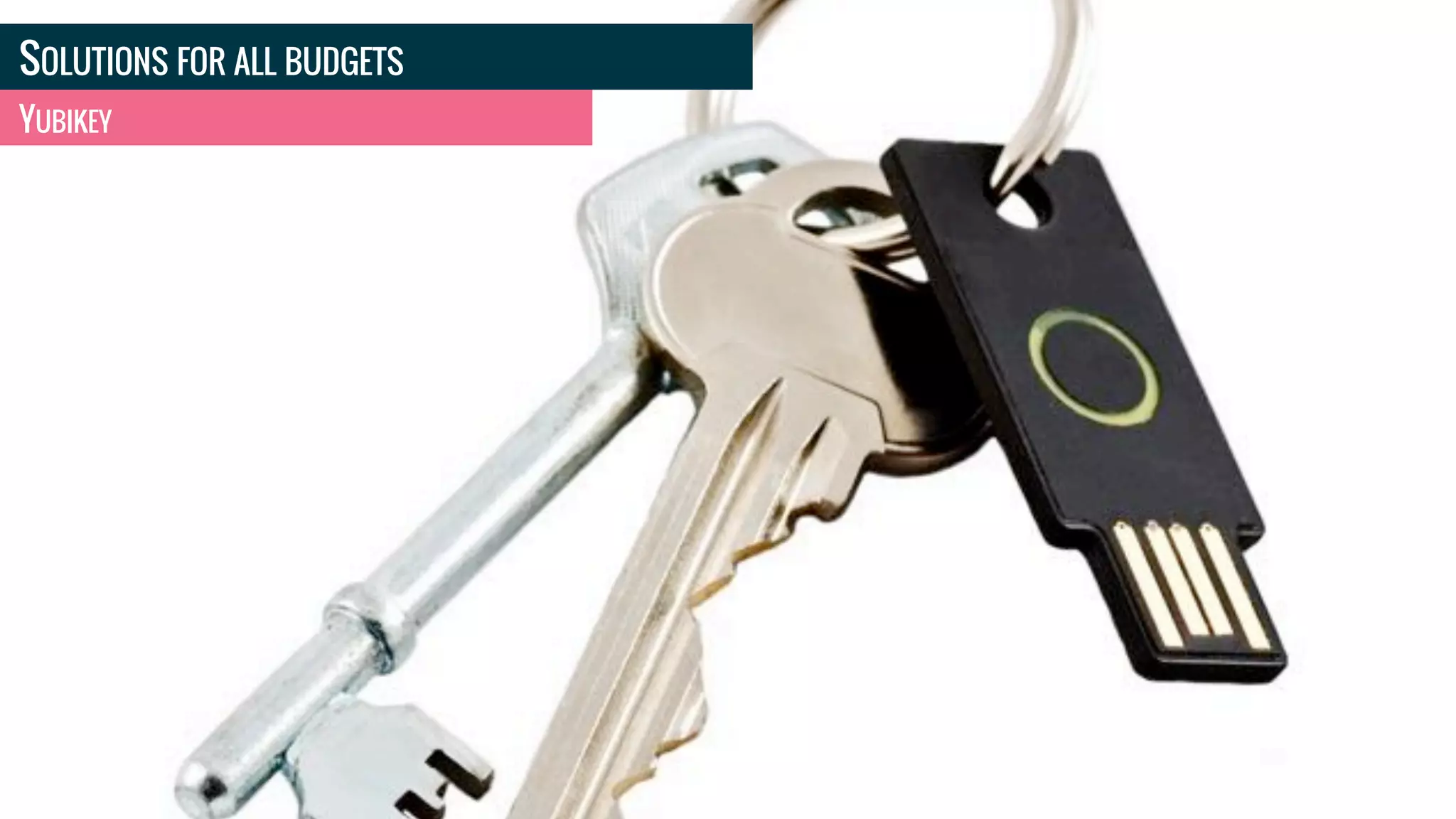 SOLUTIONS FOR ALL BUDGETS
YUBIKEY
 