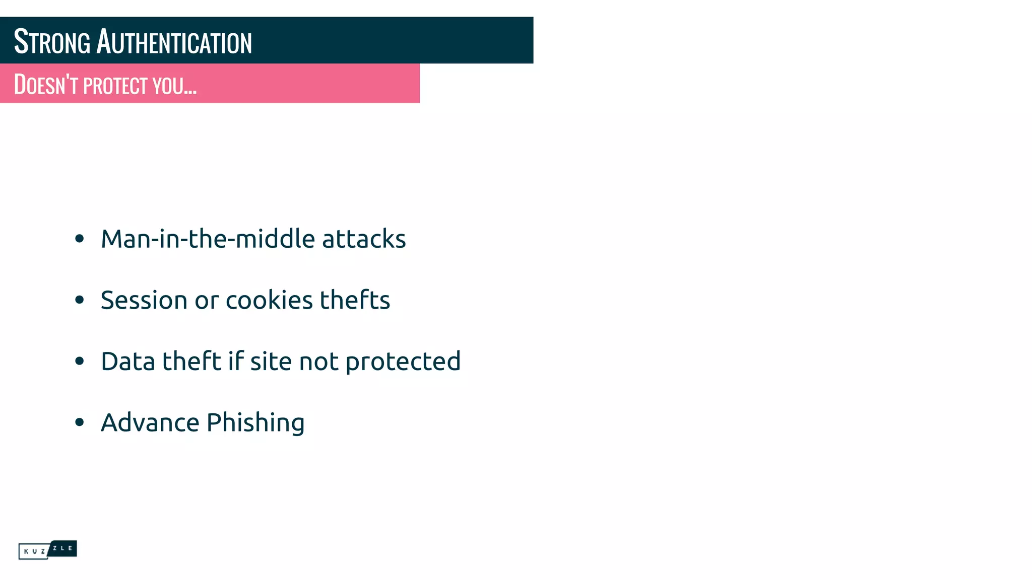 STRONG AUTHENTICATION
• Man-in-the-middle attacks
• Session or cookies thefts
• Data theft if site not protected
• Advance Phishing
DOESN'T PROTECT YOU...
 