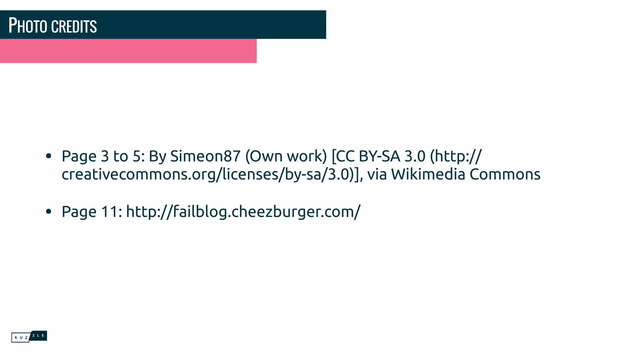 PHOTO CREDITS
• Page 3 to 5: By Simeon87 (Own work) [CC BY-SA 3.0 (http://
creativecommons.org/licenses/by-sa/3.0)], via Wikimedia Commons
• Page 11: http://failblog.cheezburger.com/
 