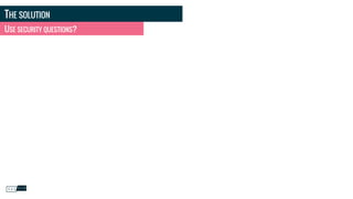 THE SOLUTION
USE SECURITY QUESTIONS?
 