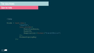 THE SOLUTIONS
SIGN THE FORM
<?php
$code = hash_hmac(
'sha256',
json_encode([
$verifierNonce,
$userID,
$expiration->format('Y-m-dTH:i:s')
]),
$tokenSigningKey
]);
 