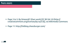 PHOTO CREDITS
• Page 3 to 5: By Simeon87 (Own work) [CC BY-SA 3.0 (http://
creativecommons.org/licenses/by-sa/3.0)], via Wikimedia Commons
• Page 11: http://failblog.cheezburger.com/
 