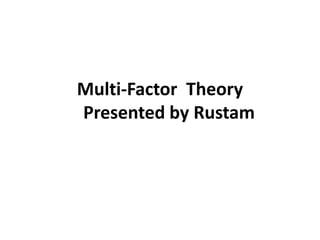 Multi-Factor Theory
Presented by Rustam
 
