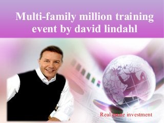 Multi-family million training
event by david lindahl

Real estate investment

 