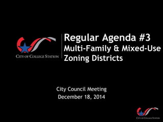 Regular Agenda #3
Multi-Family & Mixed-Use
Zoning Districts
City Council Meeting
December 18, 2014
 
