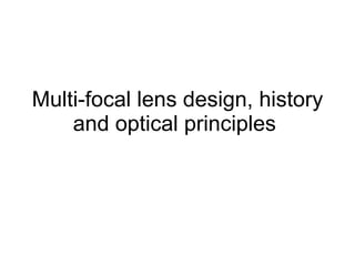 Multi-focal lens design, history and optical principles  