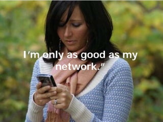 I’m only as good as my
                     network.”




© Photographer: Geotrac | Agency: Dreamstime.com
 