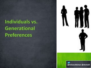 Individuals vs.
Generational
Preferences




                  @SrExecAdvisor @shrmatl
 