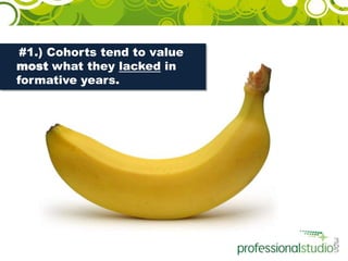     #1.) Cohorts tend to value most what they lacked in formative years.