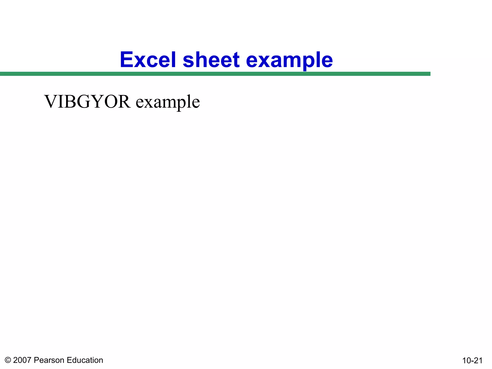 Excel sheet example
VIBGYOR example

© 2007 Pearson Education

10-21

 