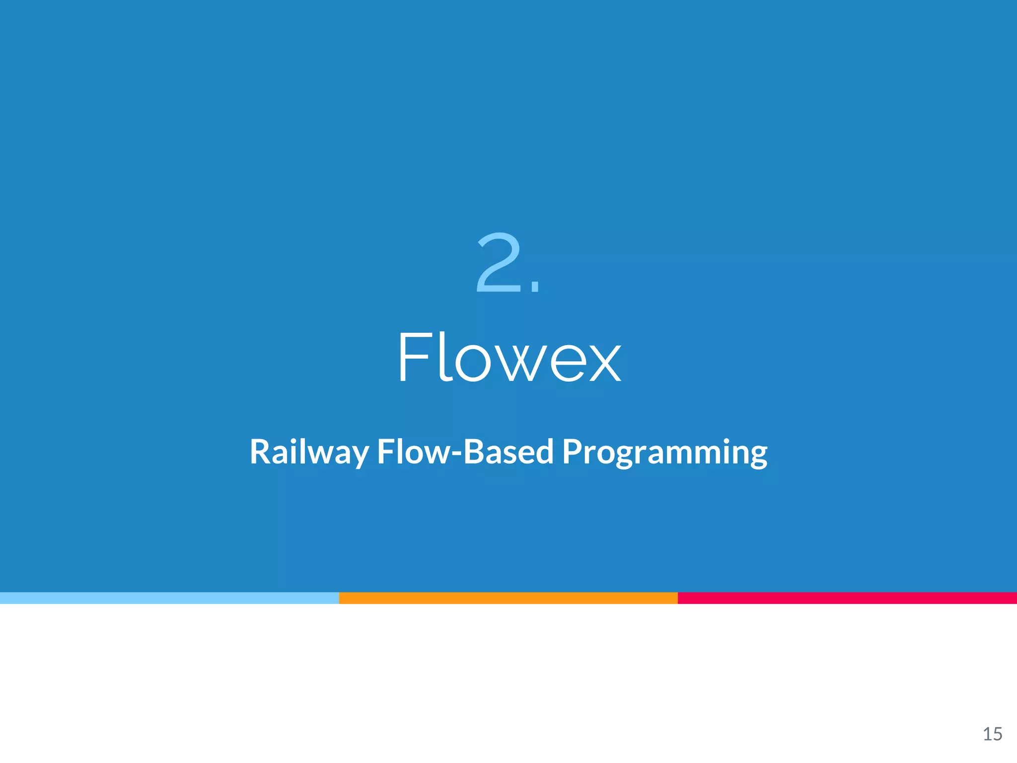 2.
Flowex
Railway Flow-Based Programming
15
 