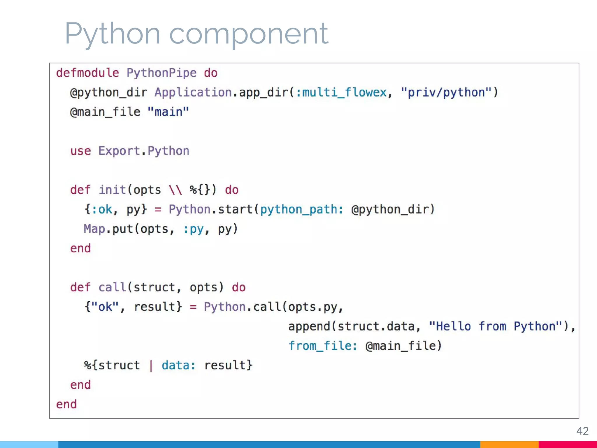 Python component
Demonstrates how one can create
components using Ruby, Python or Shell
Read more on ….
42
 