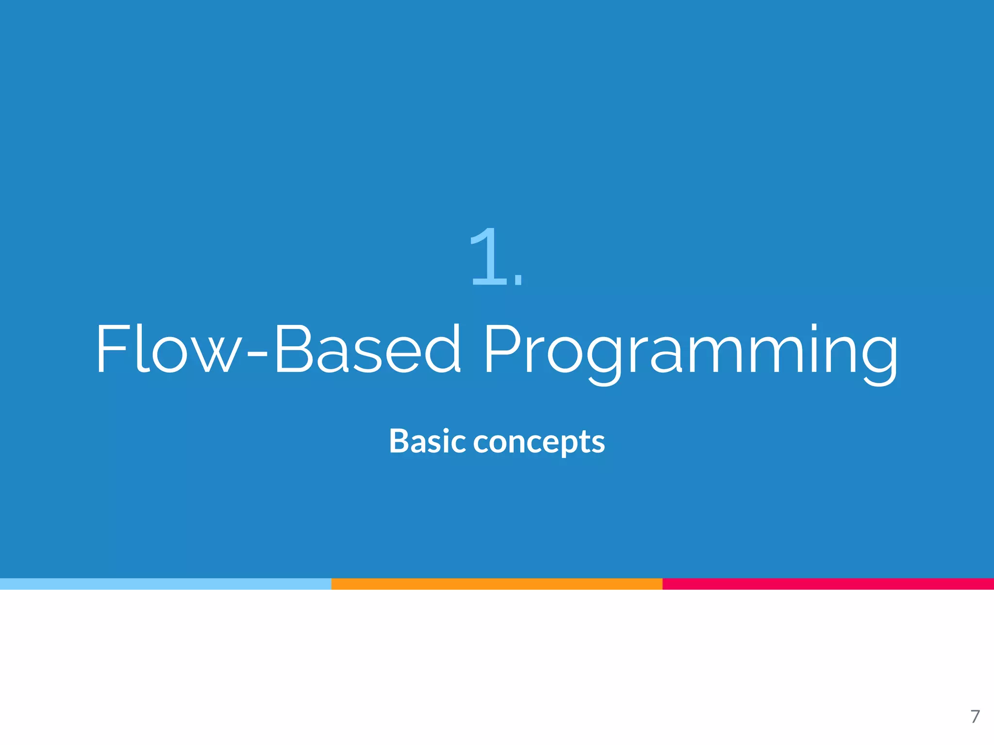 1.
Flow-Based Programming
Basic concepts
7
 