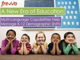 A New Era of Education
Multi-Language Capabilities Help
Manage K-12 Demographic Shifts
 