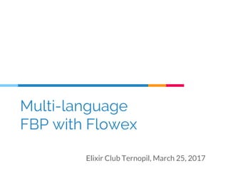 Multi-language
FBP with Flowex
Elixir Club Ternopil, March 25, 2017
 