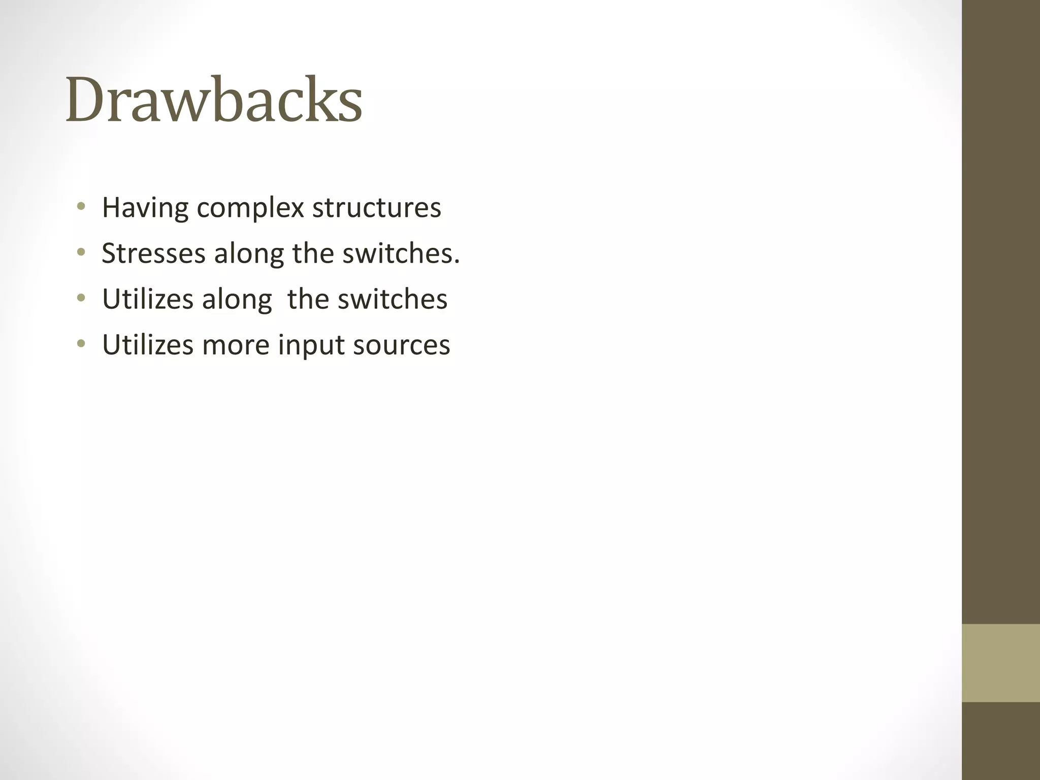 Drawbacks
• Having complex structures
• Stresses along the switches.
• Utilizes along the switches
• Utilizes more input sources
 