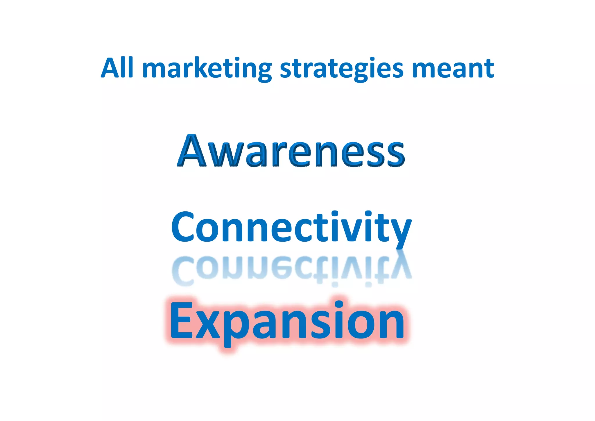 All marketing strategies meant




     Connectivity

     Expansion
 