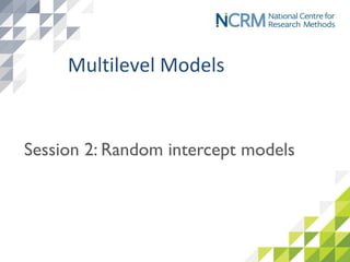 Session 2: Random intercept models
Multilevel Models
 