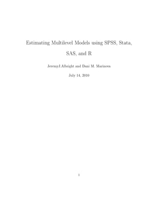 Estimating Multilevel Models using SPSS, Stata,
SAS, and R
JeremyJ.Albright and Dani M. Marinova
July 14, 2010
1
 