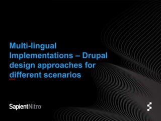 Multi-lingual
Implementations – Drupal
design approaches for
different scenarios

 