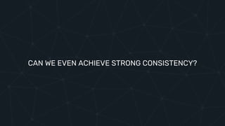 CAN WE EVEN ACHIEVE STRONG CONSISTENCY?
 