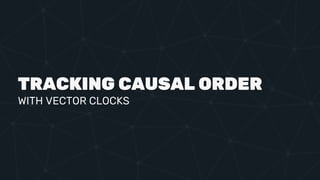 TRACKING CAUSAL ORDER
WITH VECTOR CLOCKS
 