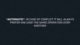“AUTOMATIC”: IN CASE OF CONFLICT IT WILL ALWAYS
PREFER ONE (AND THE SAME) OPERATION OVER
ANOTHER
 