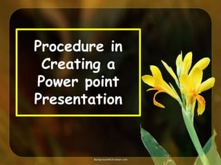 Procedure in
Creating a
Power point
Presentation

 
