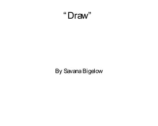 “ Draw”

By Savana Bigelow

 