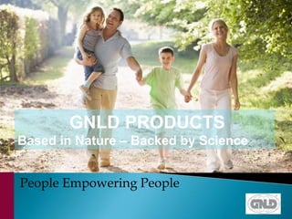 GNLD PRODUCTS
Based in Nature – Backed by Science


People Empowering People
 