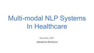 Multi-modal NLP Systems
In Healthcare
November, 2021
Jekaterina Novikova
 
