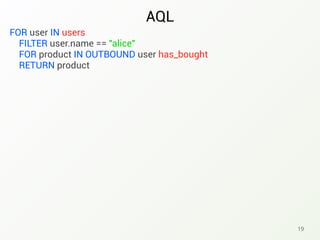AQL
19
FOR user IN users
FILTER user.name == "alice"
FOR product IN OUTBOUND user has_bought
RETURN product
 