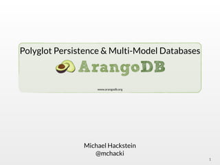 Polyglot Persistence & Multi-Model Databases
1
Michael Hackstein
@mchacki
www.arangodb.org
 