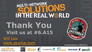 #multinetwork #IBCShow
Thank You
Visit us at #6.A15
Will Law
www.akamai.com
 